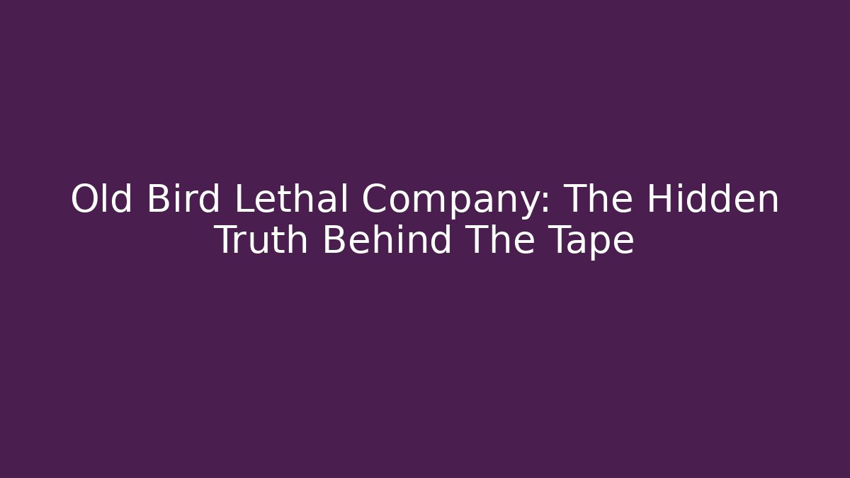Old Bird Lethal Company: The Hidden Truth Behind The Tape
