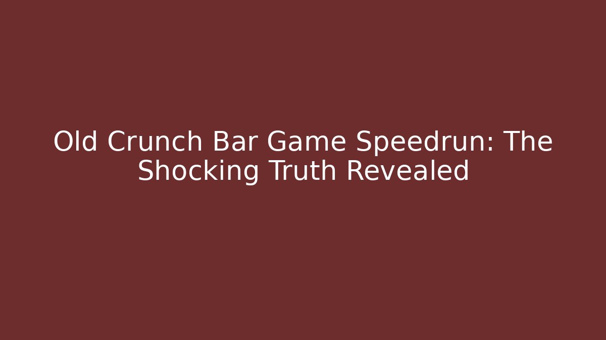 Old Crunch Bar Game Speedrun: The Shocking Truth Revealed