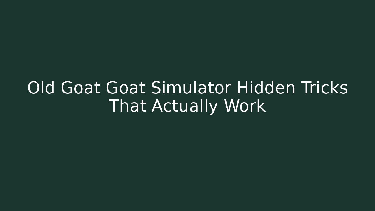 Old Goat Goat Simulator Hidden Tricks That Actually Work - Create More Assets