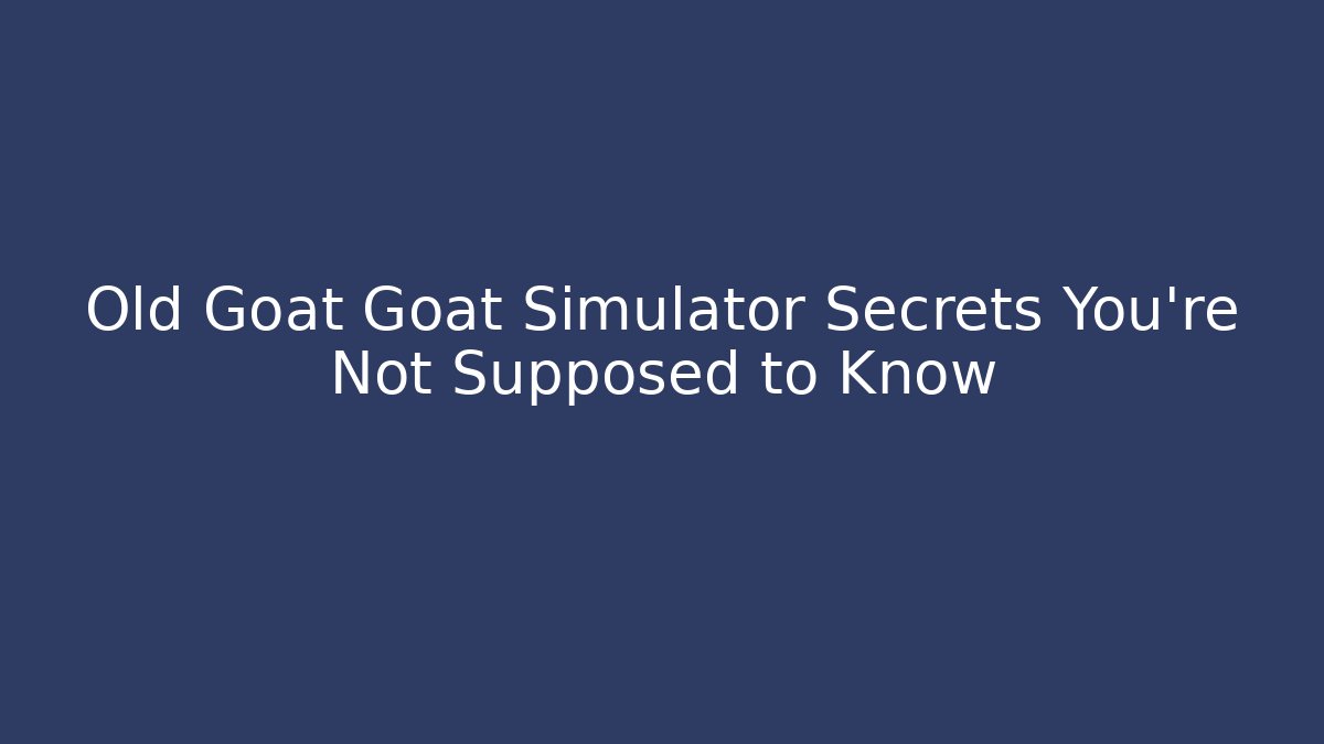 Old Goat Goat Simulator Secrets You're Not Supposed to Know - Create More Assets