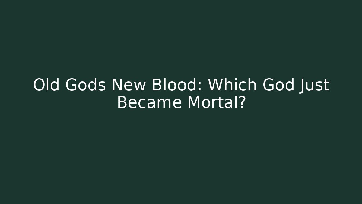 Old Gods New Blood: Which God Just Became Mortal?
