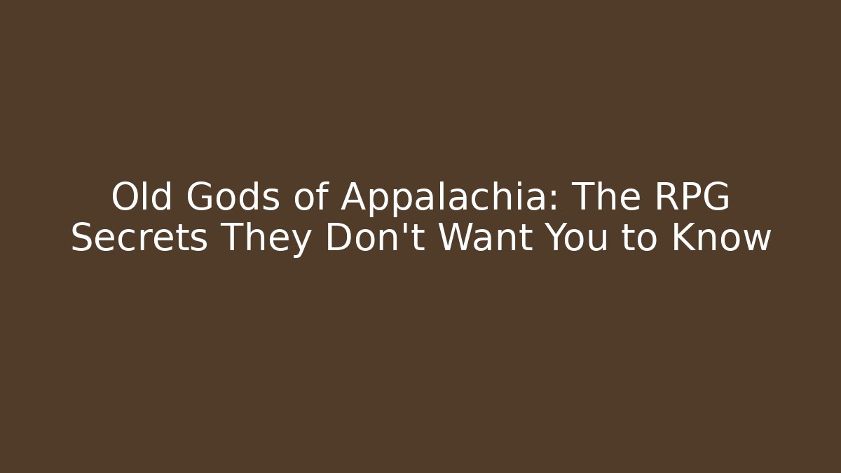 Old Gods of Appalachia: The RPG Secrets They Don't Want You to Know
