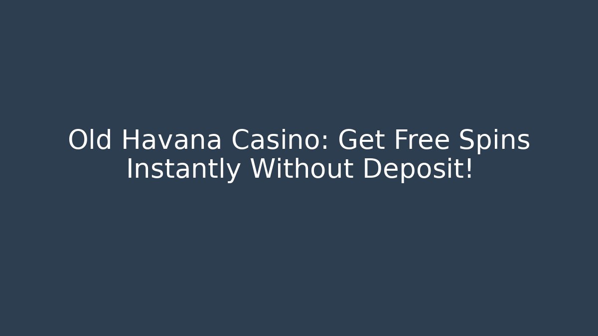 Old Havana Casino: Get Free Spins Instantly Without Deposit!