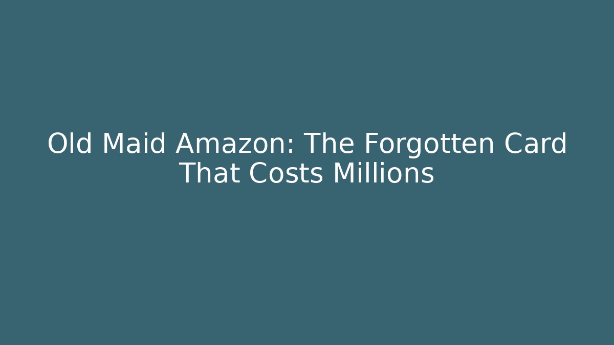Old Maid Amazon: The Forgotten Card That Costs Millions