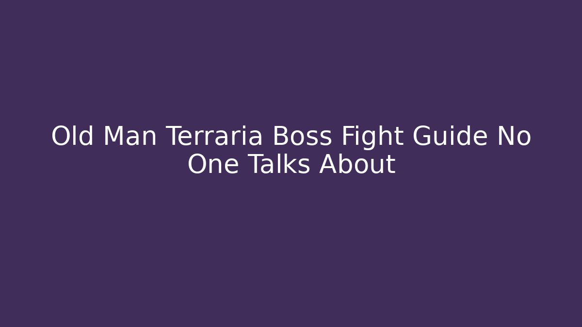 Old Man Terraria Boss Fight Guide No One Talks About