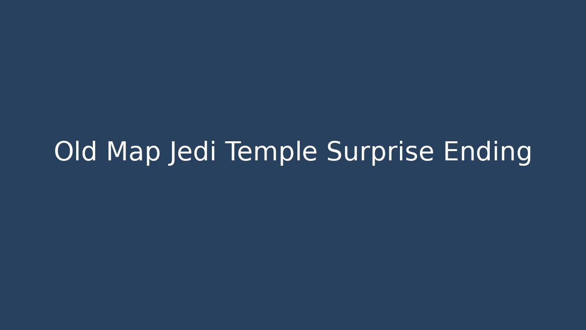 Old Map Jedi Temple Surprise Ending - Create More Assets