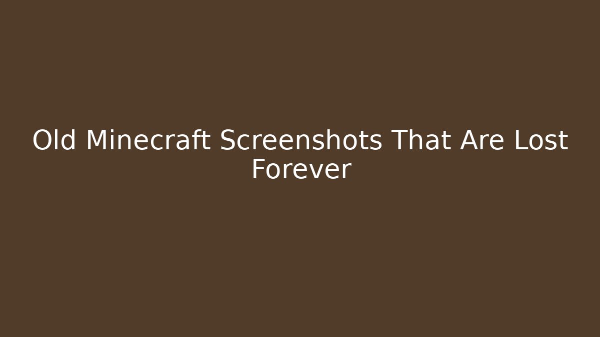 Old Minecraft Screenshots That Are Lost Forever - Create More Assets