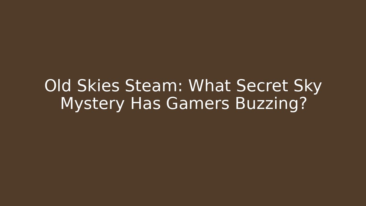 Old Skies Steam: What Secret Sky Mystery Has Gamers Buzzing?