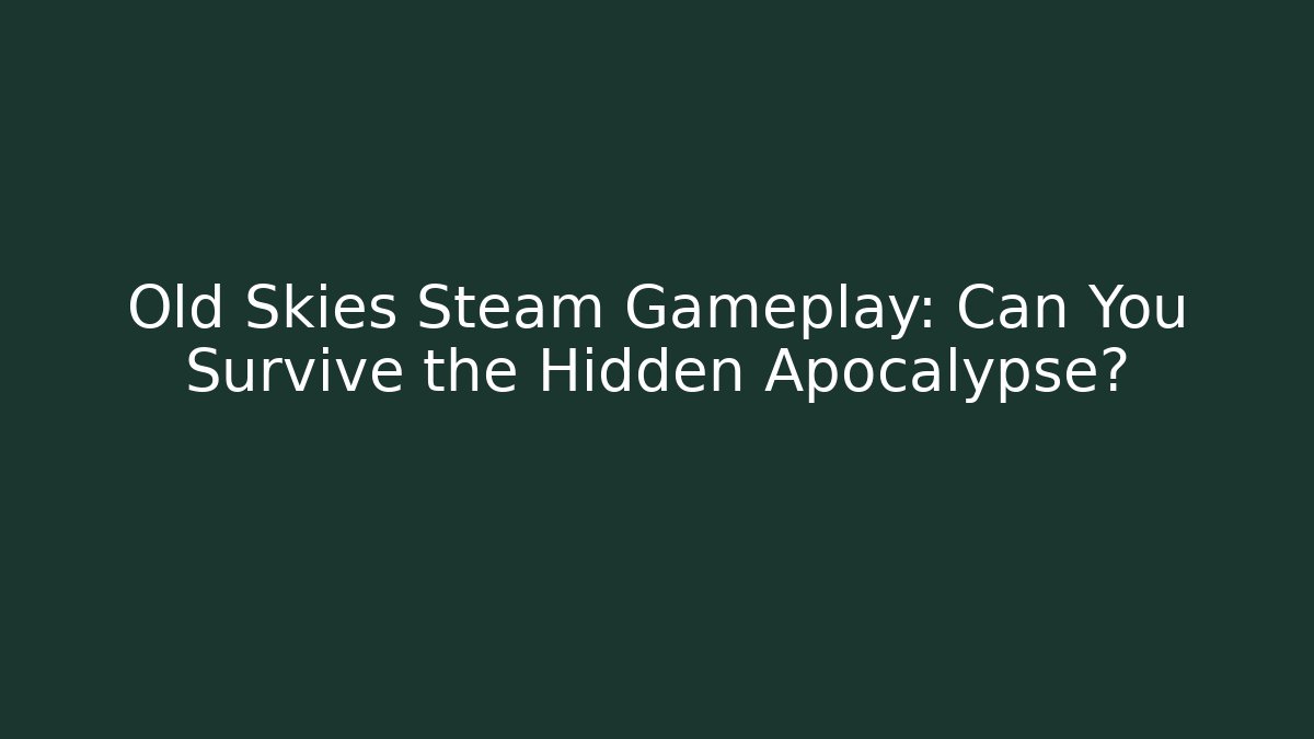 Old Skies Steam Gameplay: Can You Survive the Hidden Apocalypse?