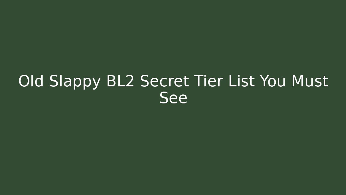 Old Slappy BL2 Secret Tier List You Must See