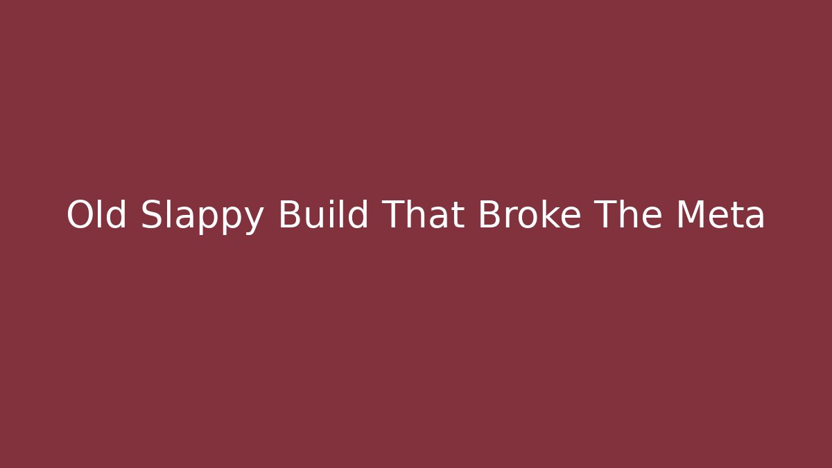 Old Slappy Build That Broke The Meta