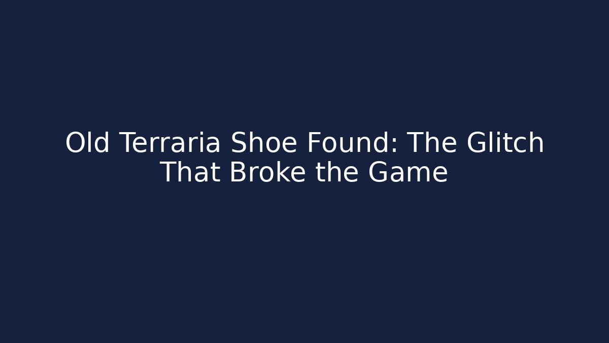 Old Terraria Shoe Found: The Glitch That Broke the Game