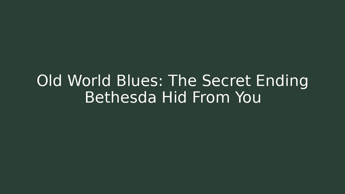 Old World Blues: The Secret Ending Bethesda Hid From You