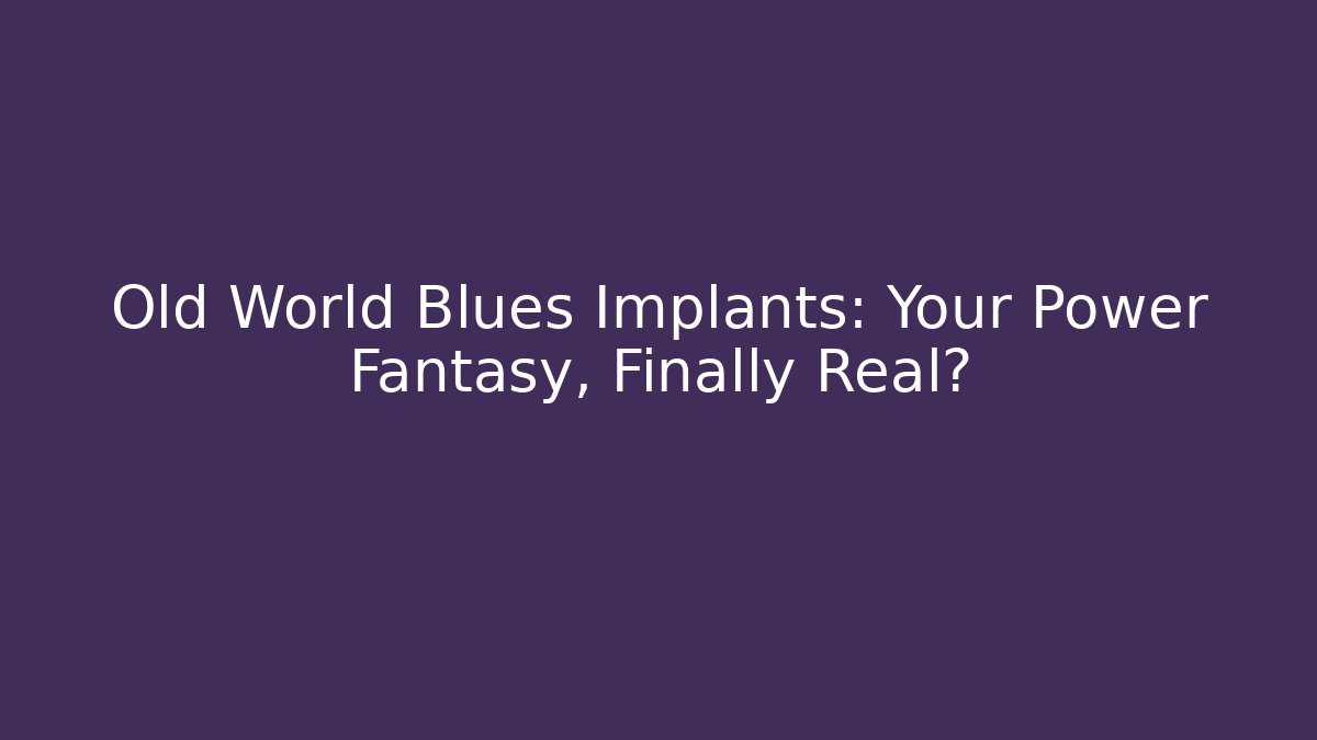 Old World Blues Implants: Your Power Fantasy, Finally Real?