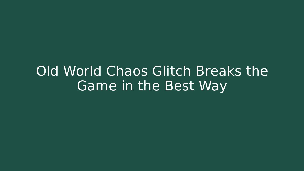 Old World Chaos Glitch Breaks the Game in the Best Way