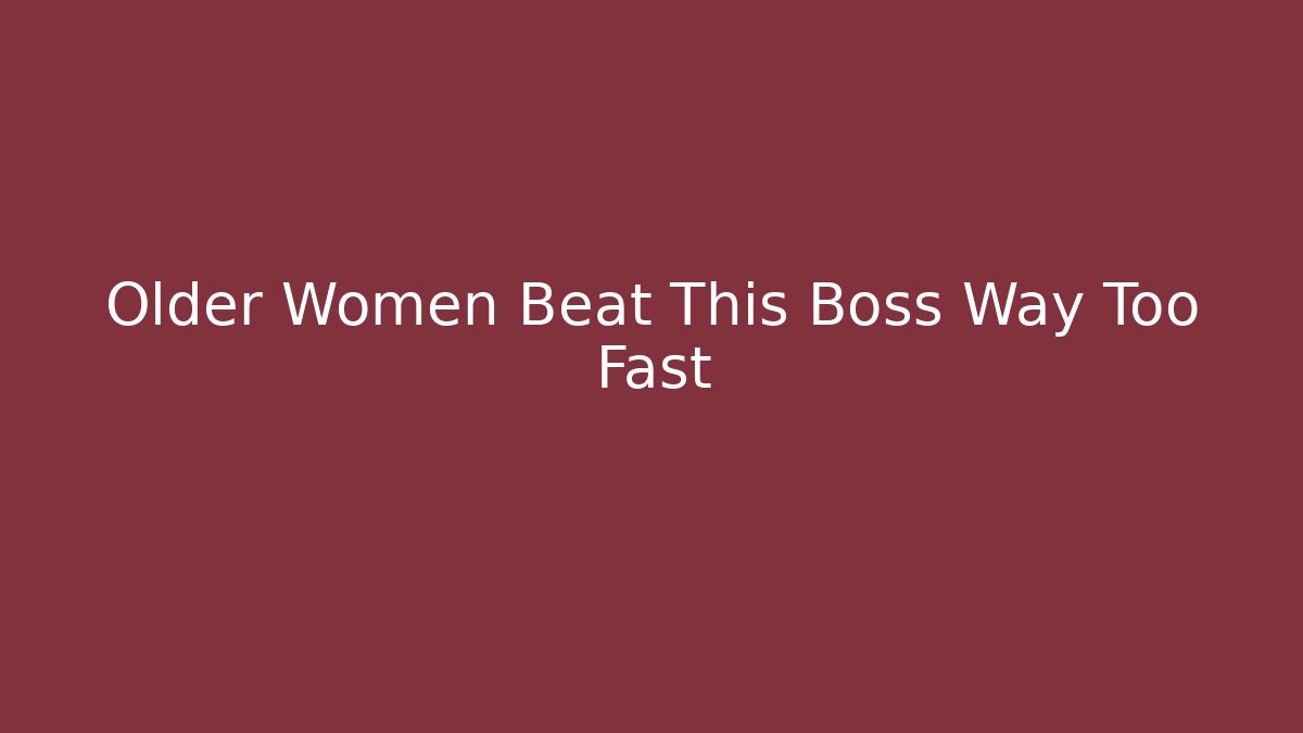 Older Women Beat This Boss Way Too Fast