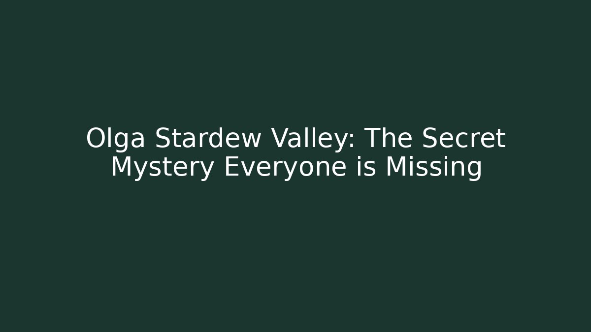 Olga Stardew Valley: The Secret Mystery Everyone is Missing