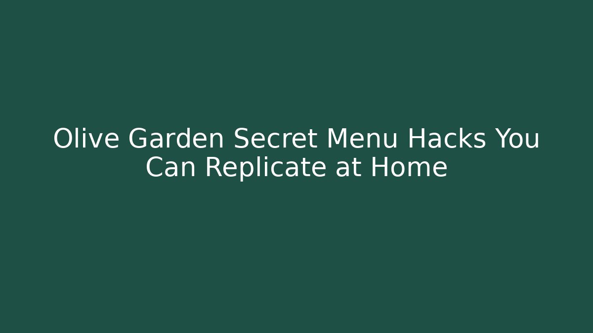 Olive Garden Secret Menu Hacks You Can Replicate at Home