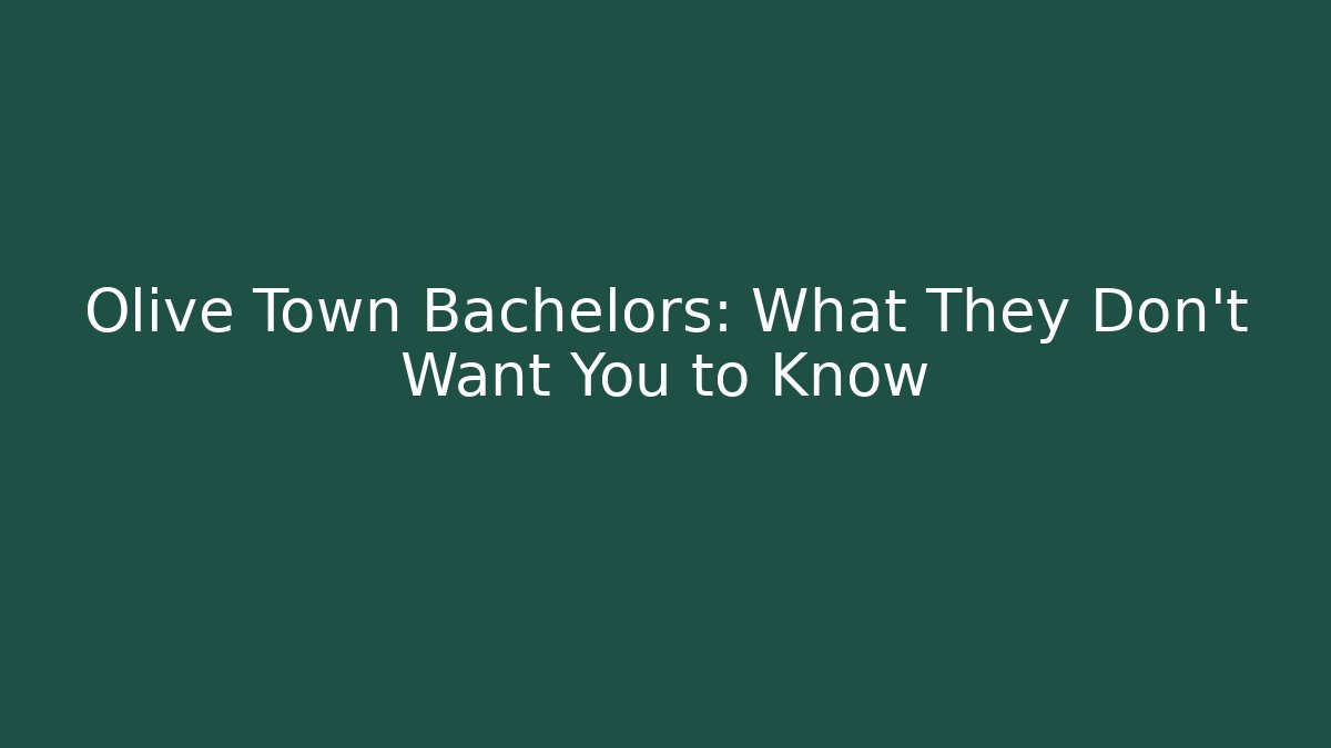 Olive Town Bachelors: What They Don't Want You to Know