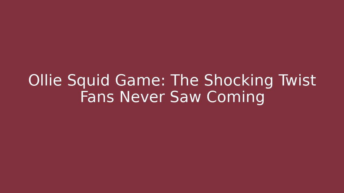 Ollie Squid Game: The Shocking Twist Fans Never Saw Coming