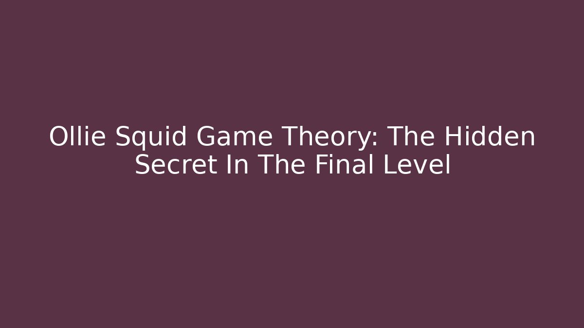 Ollie Squid Game Theory: The Hidden Secret In The Final Level