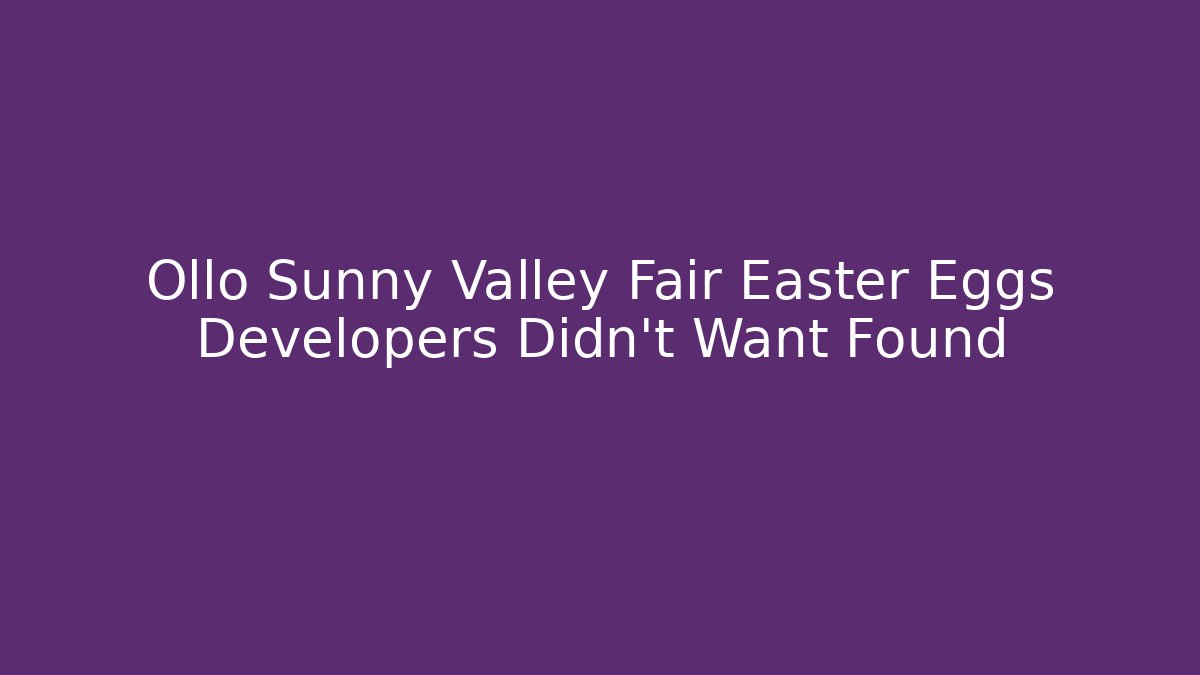 Ollo Sunny Valley Fair Easter Eggs Developers Didn’t Want Found - Create More Assets