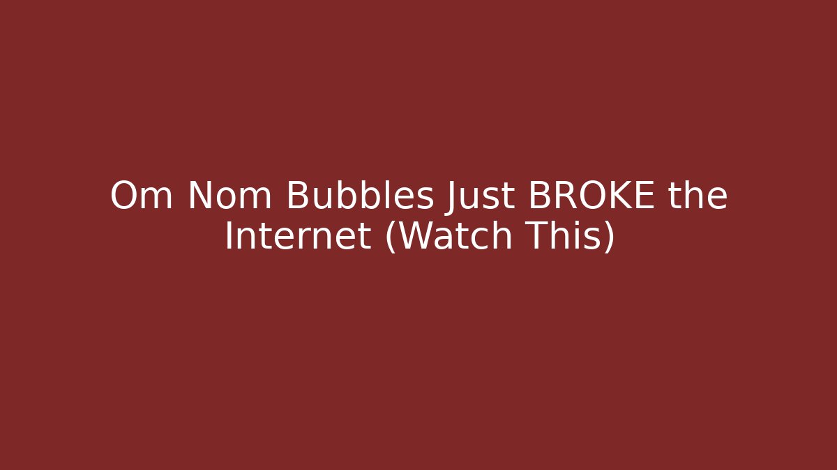Om Nom Bubbles Just BROKE the Internet (Watch This)