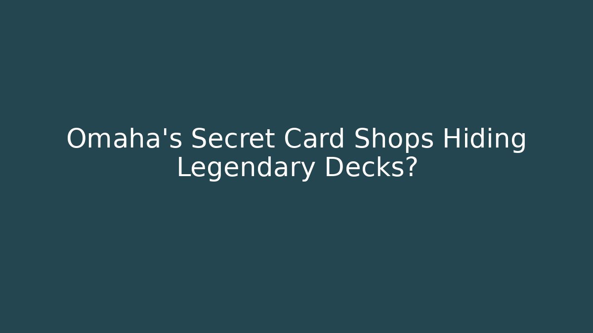 Omaha's Secret Card Shops Hiding Legendary Decks?