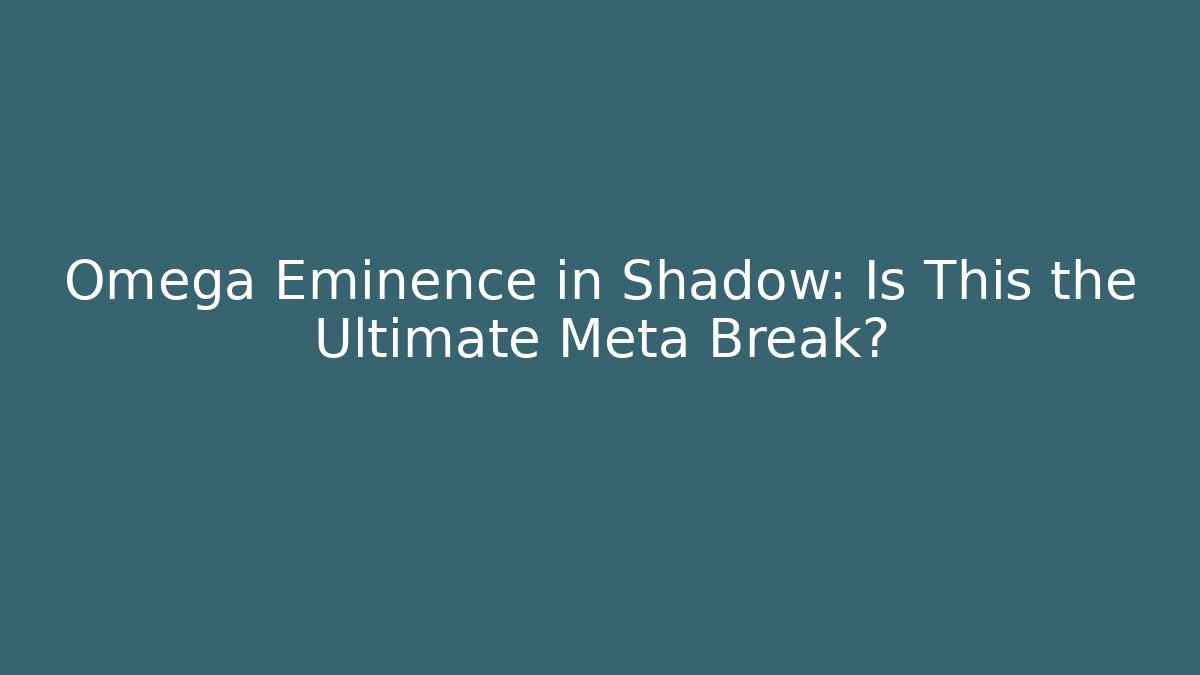 Omega Eminence in Shadow: Is This the Ultimate Meta Break?