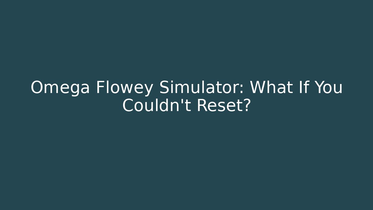 Omega Flowey Simulator: What If You Couldn't Reset?