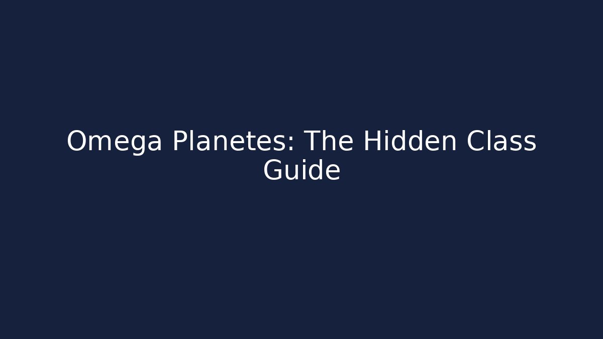 Omega Planetes: The Hidden Class Guide