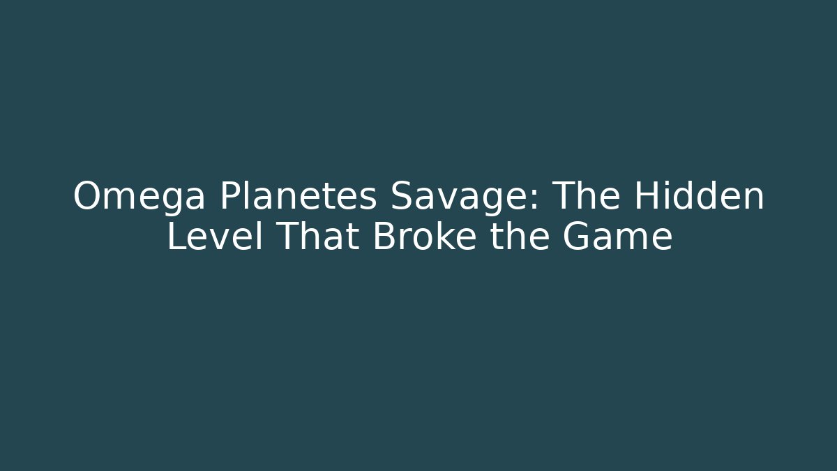 Omega Planetes Savage: The Hidden Level That Broke the Game