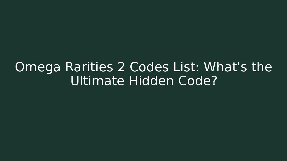 Omega Rarities 2 Codes List: What's the Ultimate Hidden Code? - Create More Assets