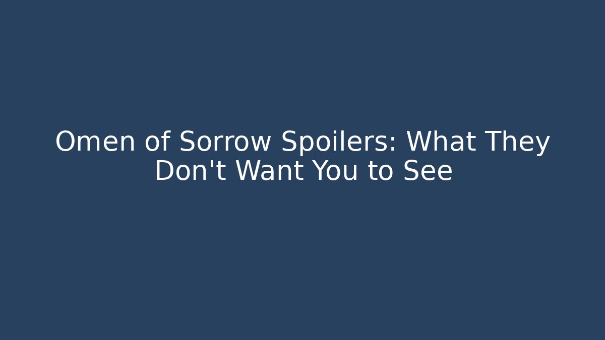 Omen of Sorrow Spoilers: What They Don't Want You to See