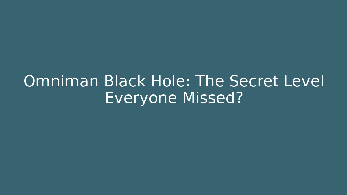 Omniman Black Hole: The Secret Level Everyone Missed?