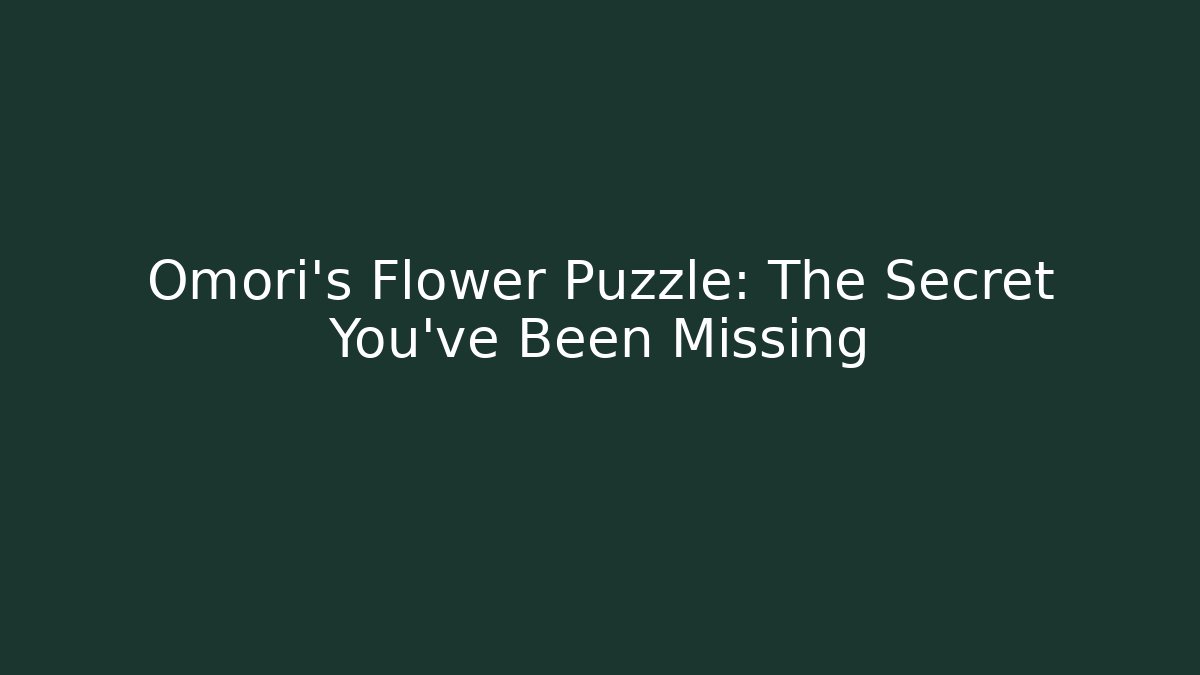 Omori's Flower Puzzle: The Secret You've Been Missing