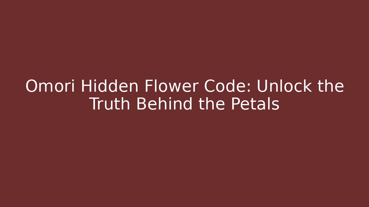 Omori Hidden Flower Code: Unlock the Truth Behind the Petals