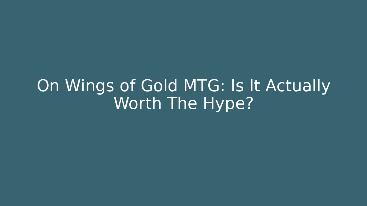 On Wings of Gold MTG: Is It Actually Worth The Hype?
