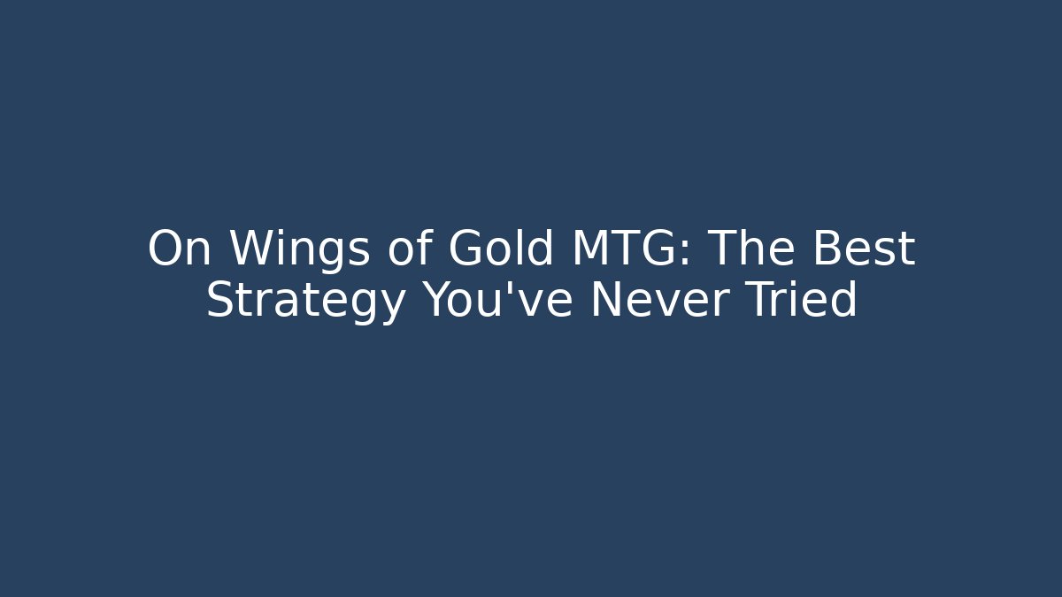 On Wings of Gold MTG: The Best Strategy You've Never Tried