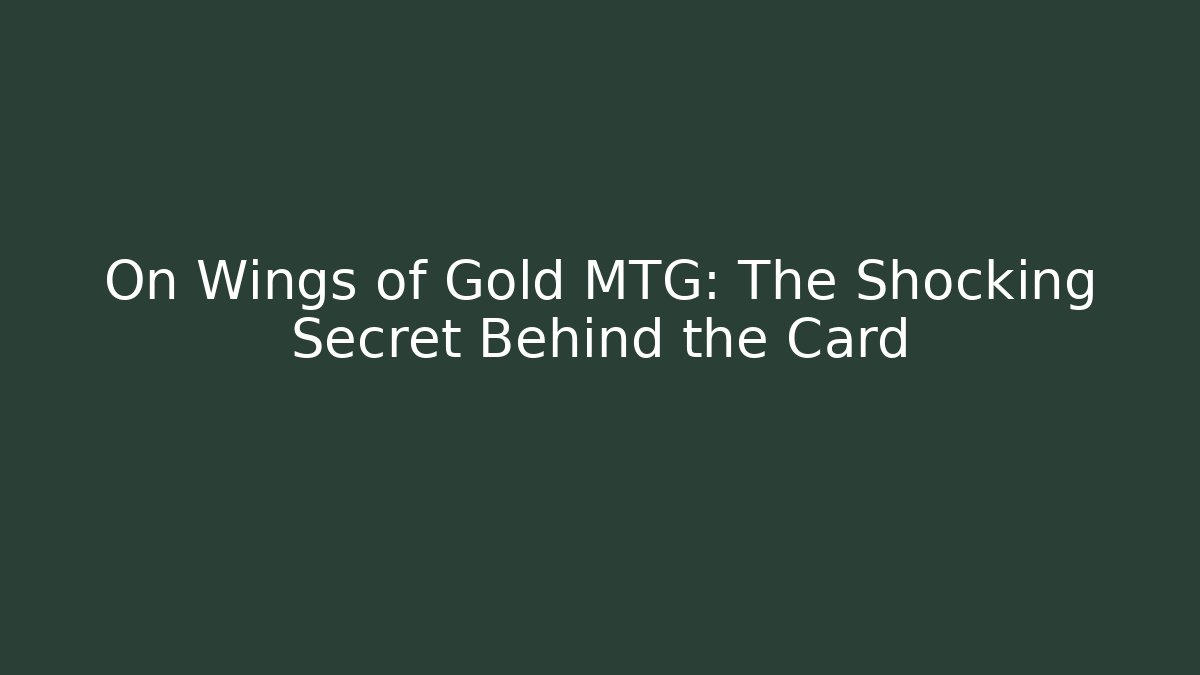 On Wings of Gold MTG: The Shocking Secret Behind the Card