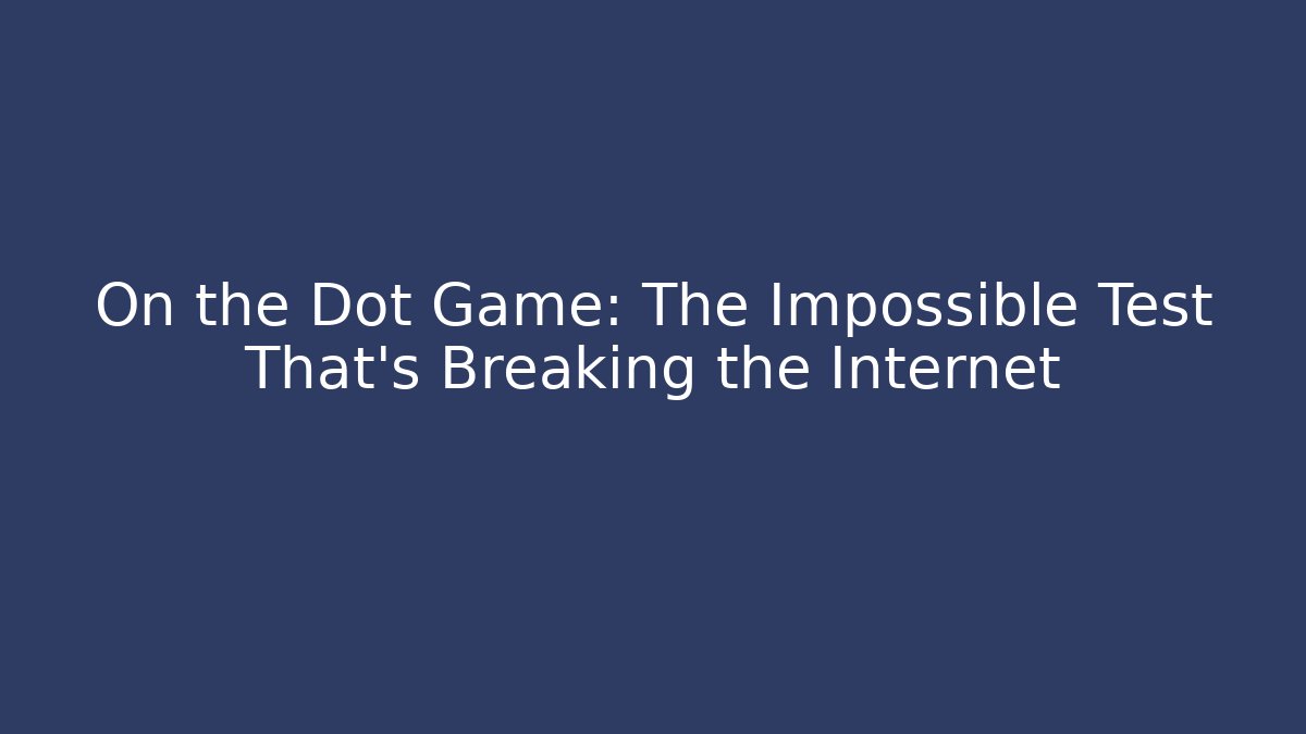 On the Dot Game: The Impossible Test That's Breaking the Internet