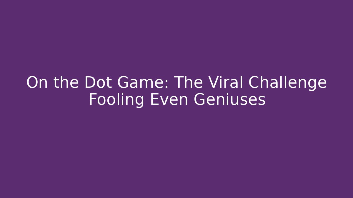 On the Dot Game: The Viral Challenge Fooling Even Geniuses