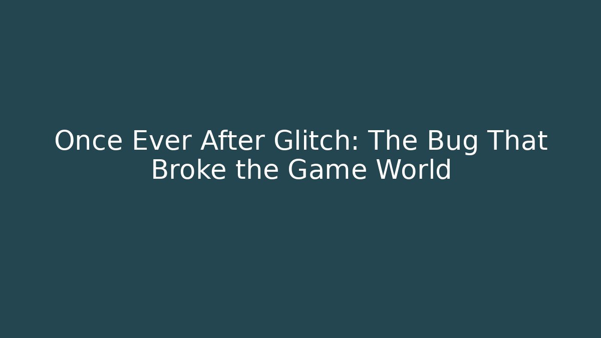 Once Ever After Glitch: The Bug That Broke the Game World