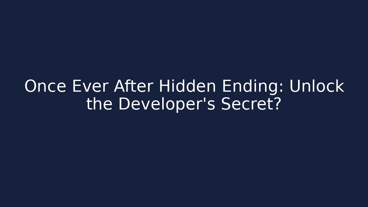 Once Ever After Hidden Ending: Unlock the Developer's Secret?