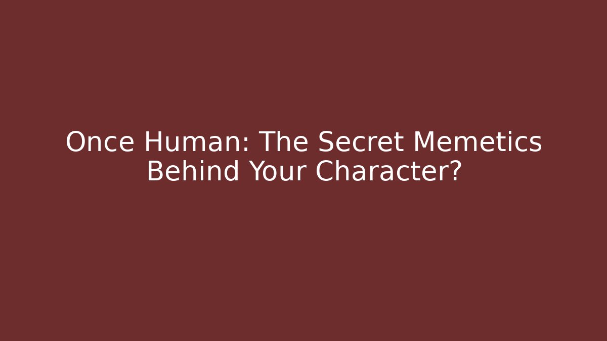 Once Human: The Secret Memetics Behind Your Character? - Create More Assets