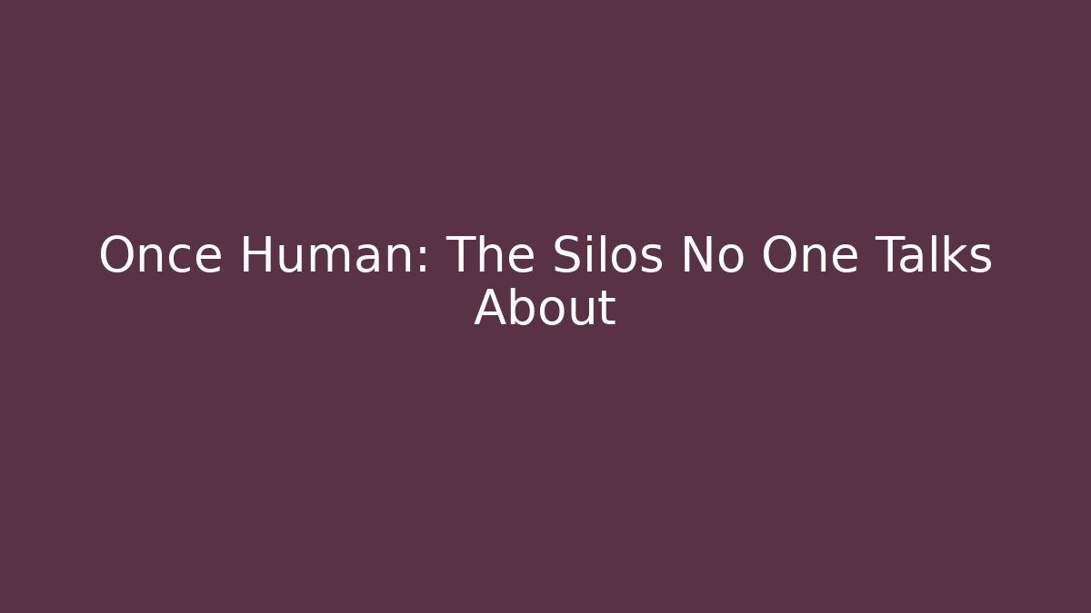 Once Human: The Silos No One Talks About - Create More Assets