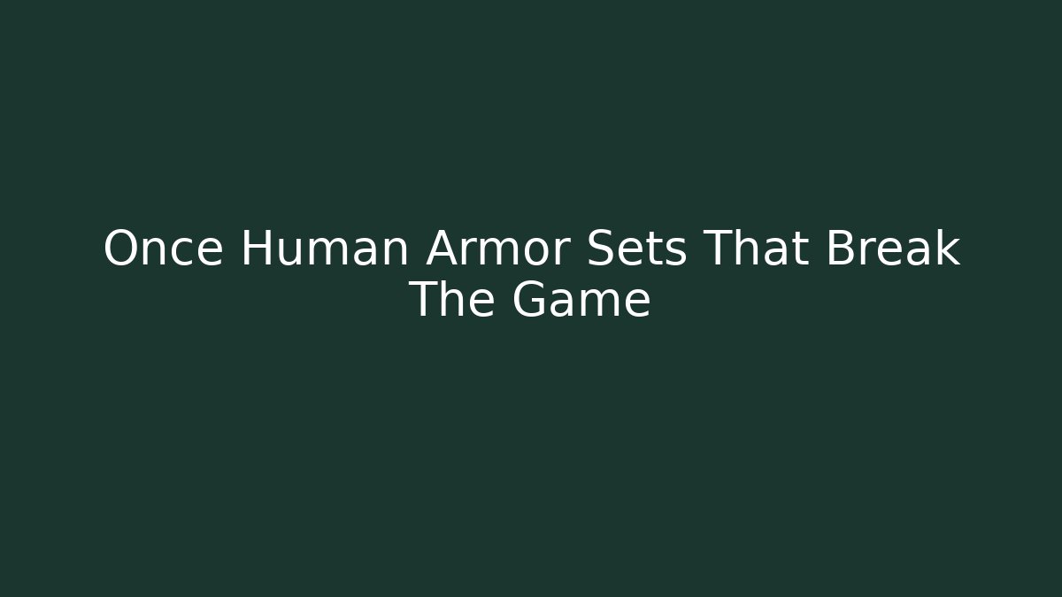 Once Human Armor Sets That Break The Game - Create More Assets
