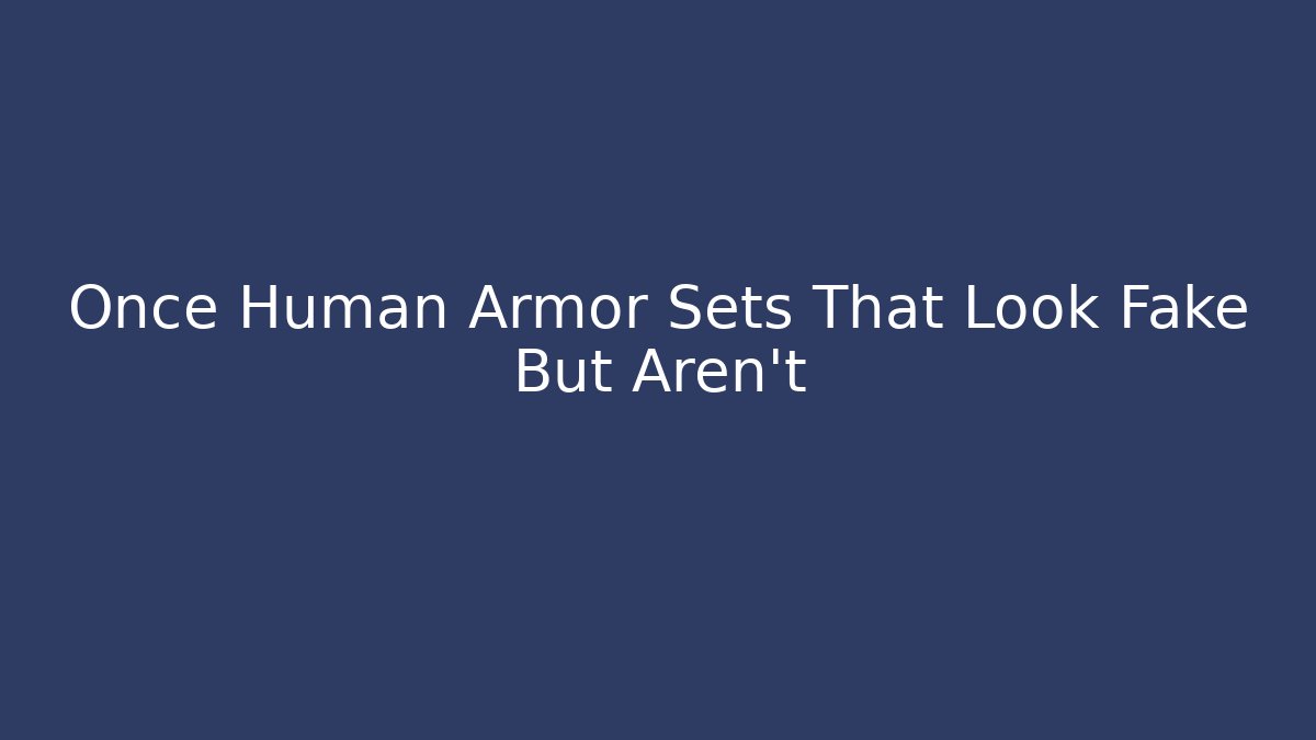 Once Human Armor Sets That Look Fake But Aren't - Create More Assets