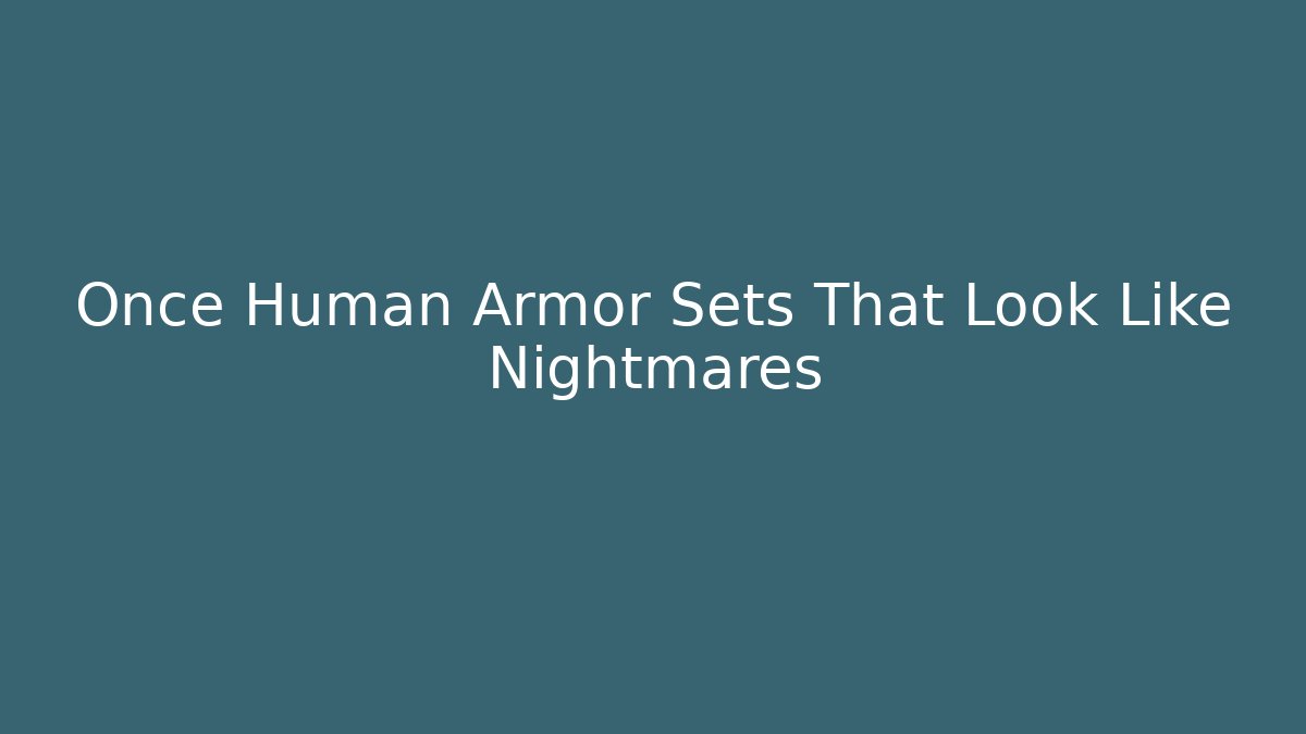 Once Human Armor Sets That Look Like Nightmares