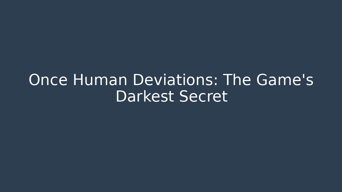 Once Human Deviations: The Game's Darkest Secret - Create More Assets